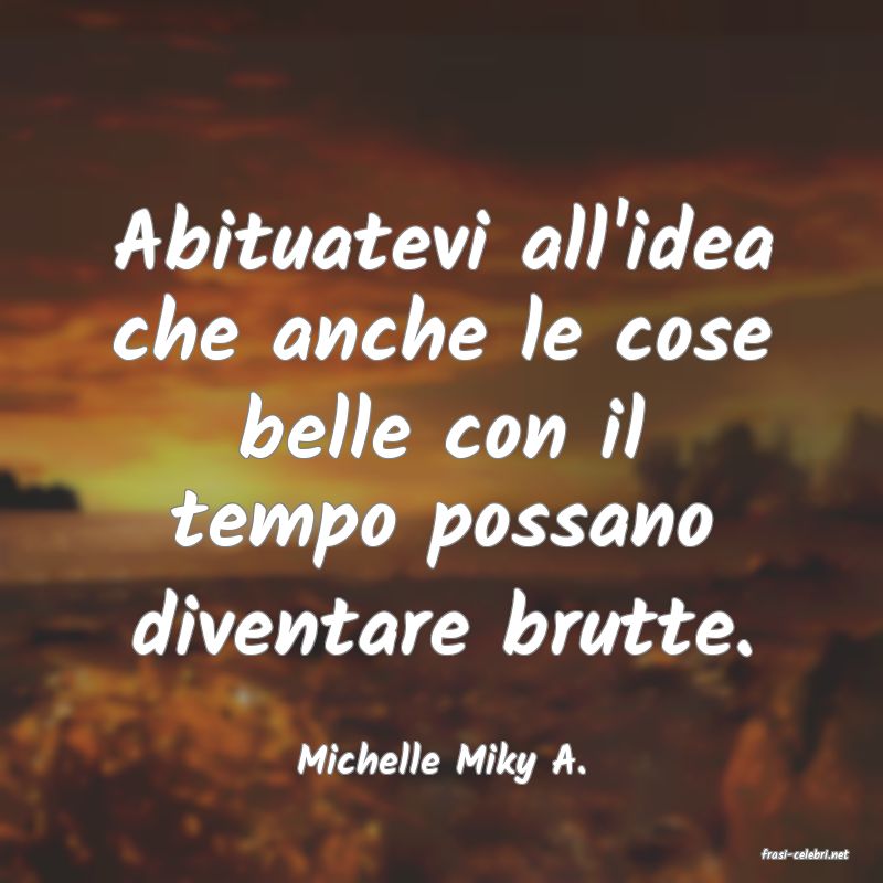 frasi di  Michelle Miky A.
