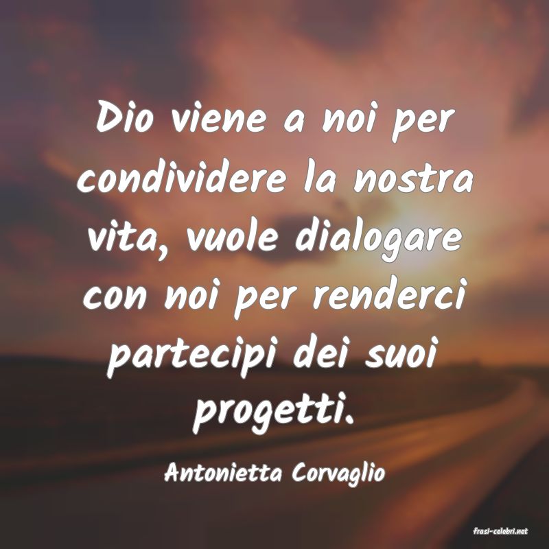 frasi di  Antonietta Corvaglio
