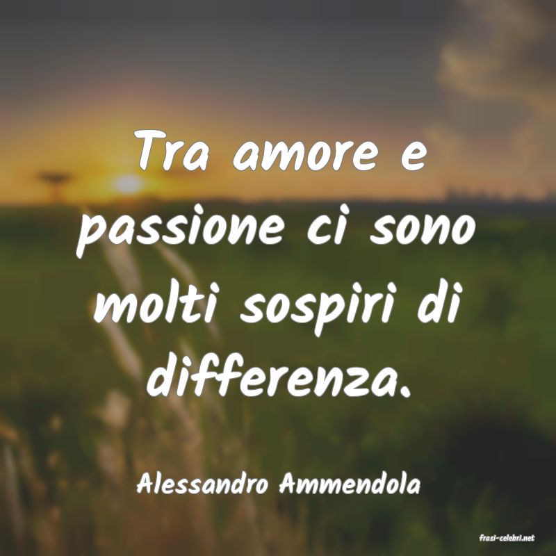 frasi di  Alessandro Ammendola
