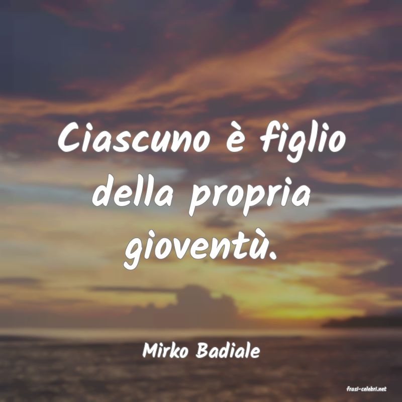 frasi di  Mirko Badiale
