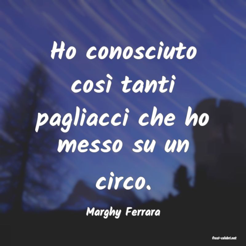 frasi di  Marghy Ferrara
