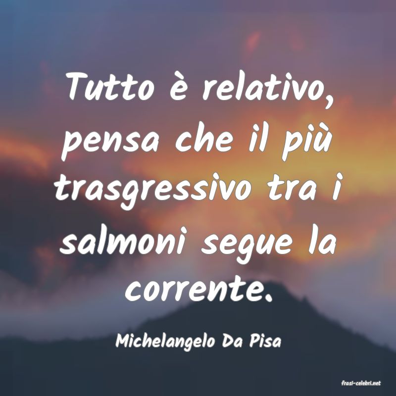 frasi di  Michelangelo Da Pisa

