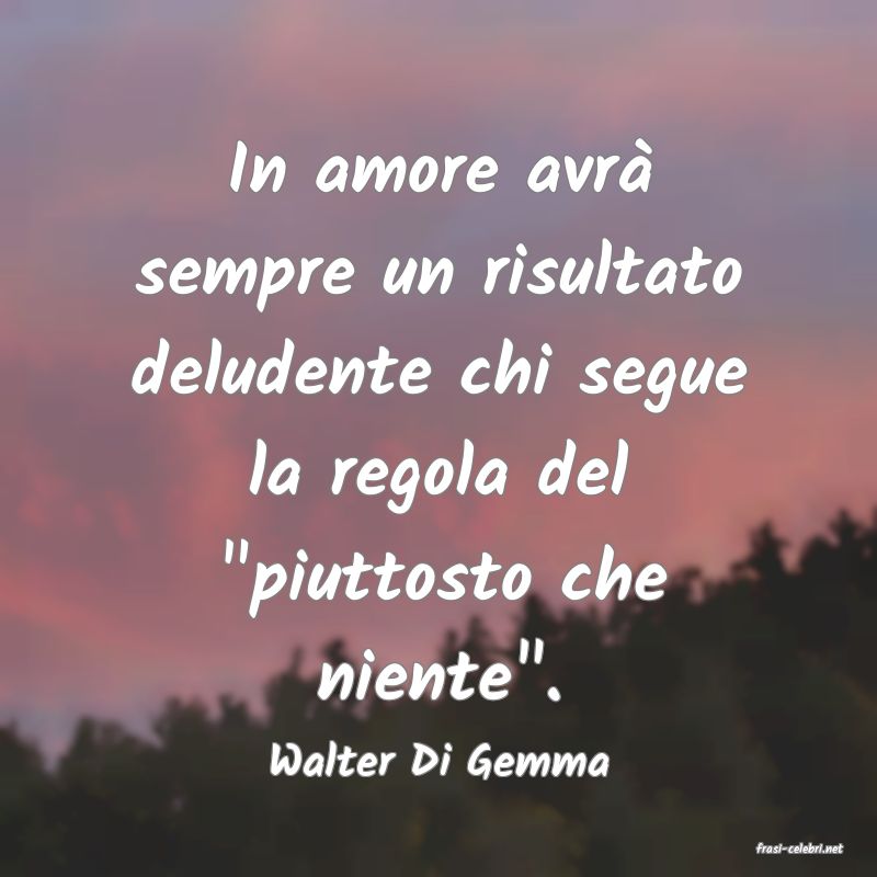 frasi di  Walter Di Gemma
