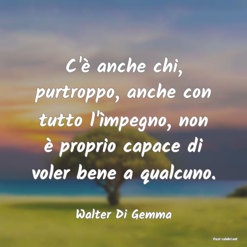 frasi di  Walter Di Gemma
