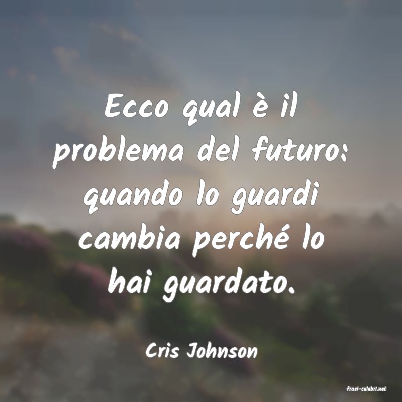 frasi di  Cris Johnson
