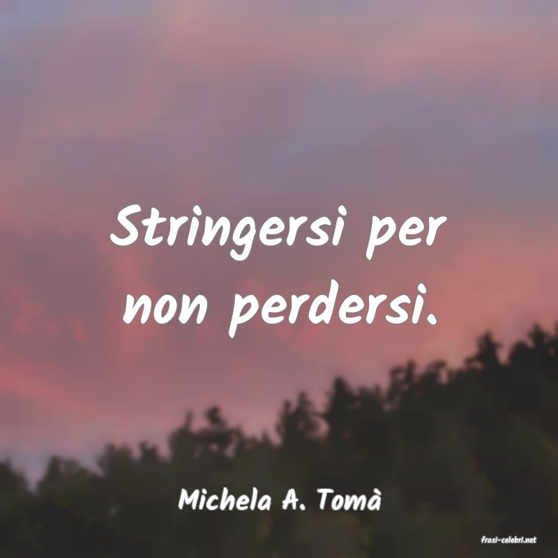 frasi di Michela A. Tom
