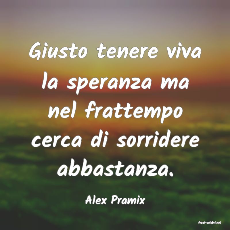 frasi di  Alex Pramix
