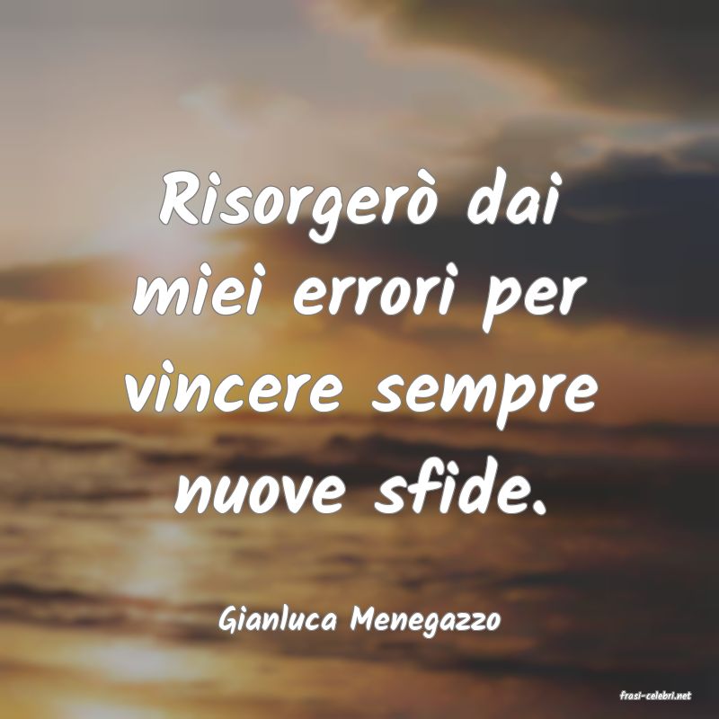 frasi di  Gianluca Menegazzo
