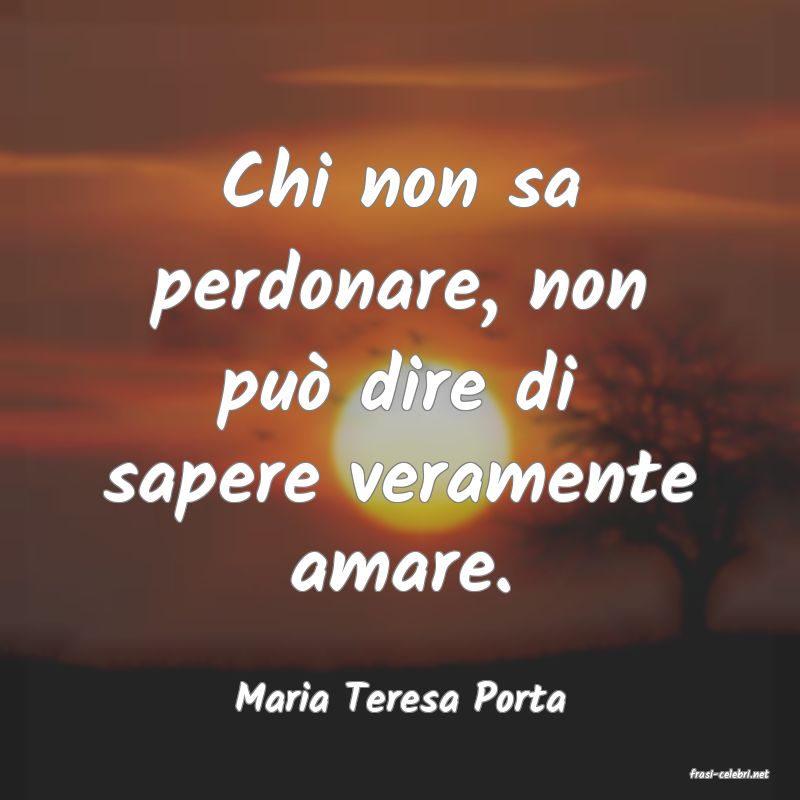 frasi di  Maria Teresa Porta
