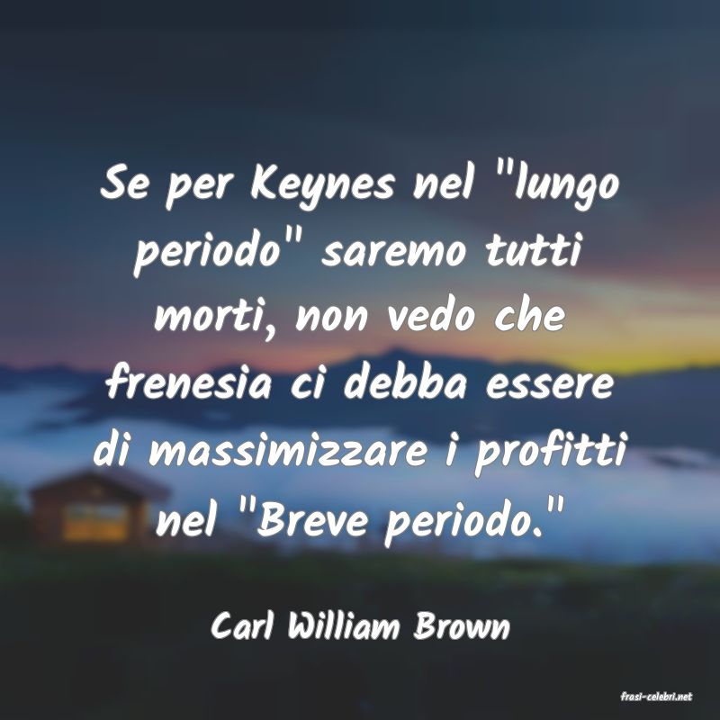 frasi di  Carl William Brown
