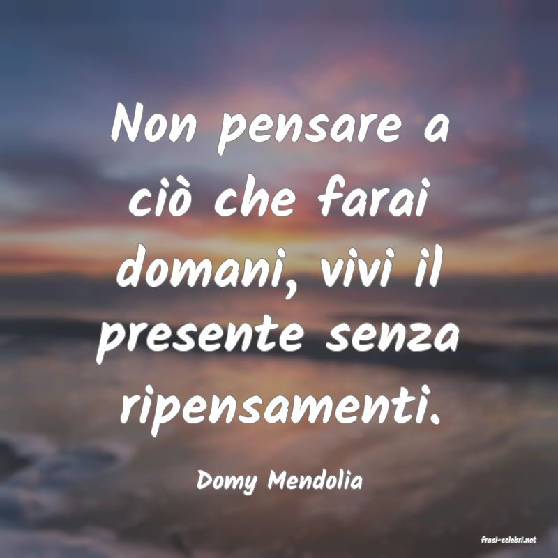 frasi di  Domy Mendolia

