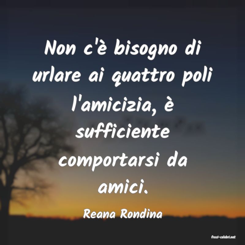 frasi di  Reana Rondina
