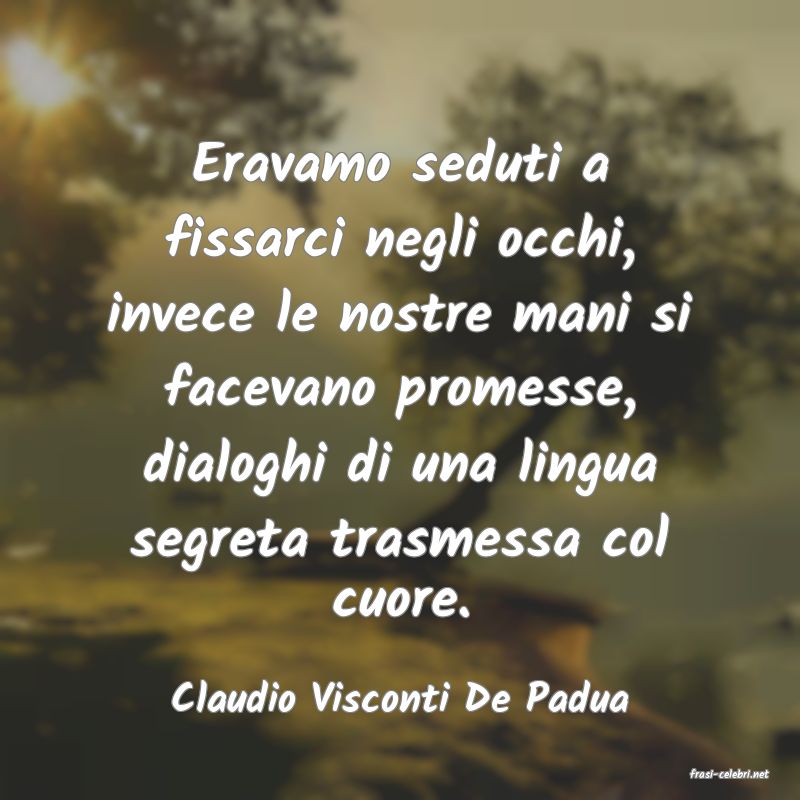 frasi di  Claudio Visconti De Padua
