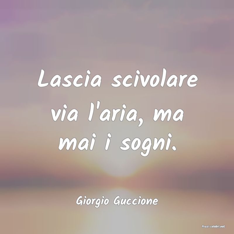 frasi di  Giorgio Guccione
