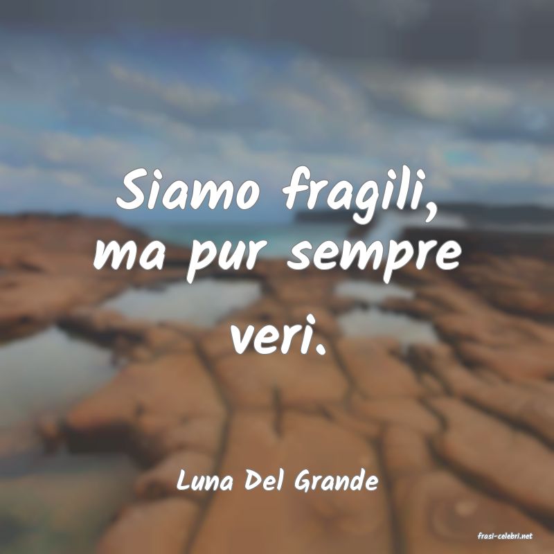 frasi di  Luna Del Grande
