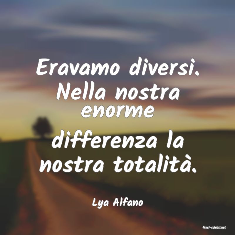frasi di  Lya Alfano
