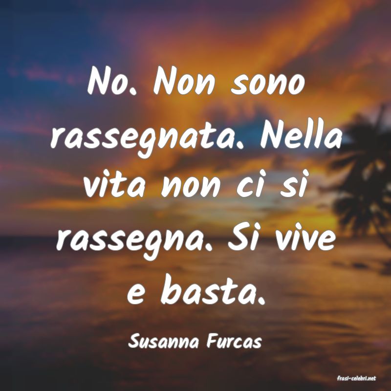 frasi di  Susanna Furcas
