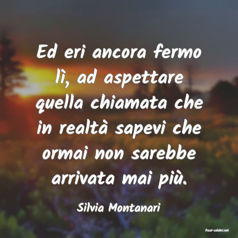 frasi di  Silvia Montanari
