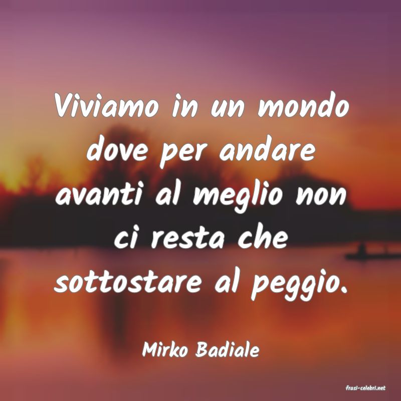 frasi di  Mirko Badiale
