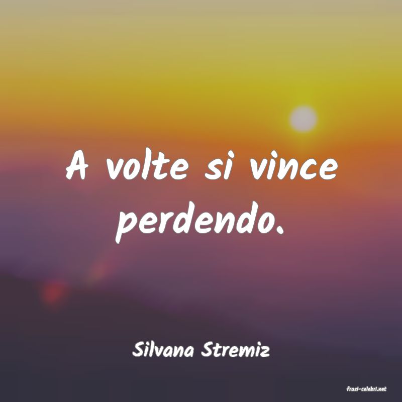 frasi di  Silvana Stremiz
