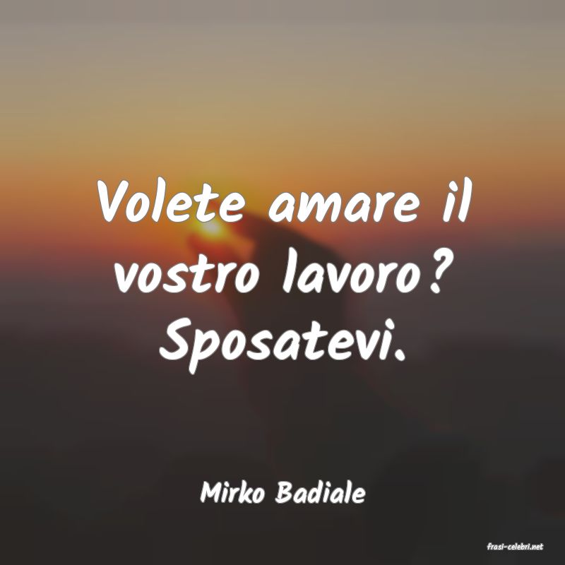 frasi di  Mirko Badiale
