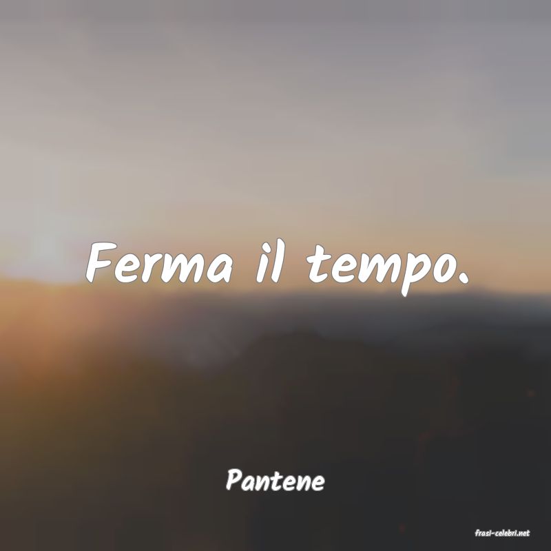 frasi di  Pantene
