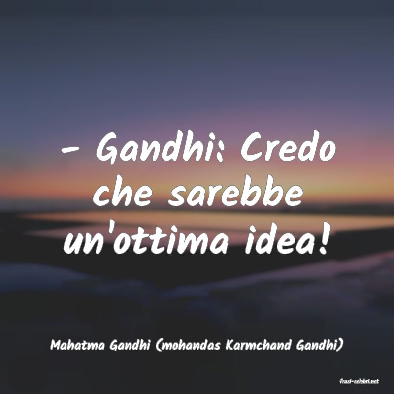 frasi di  Mahatma Gandhi (mohandas Karmchand Gandhi)
