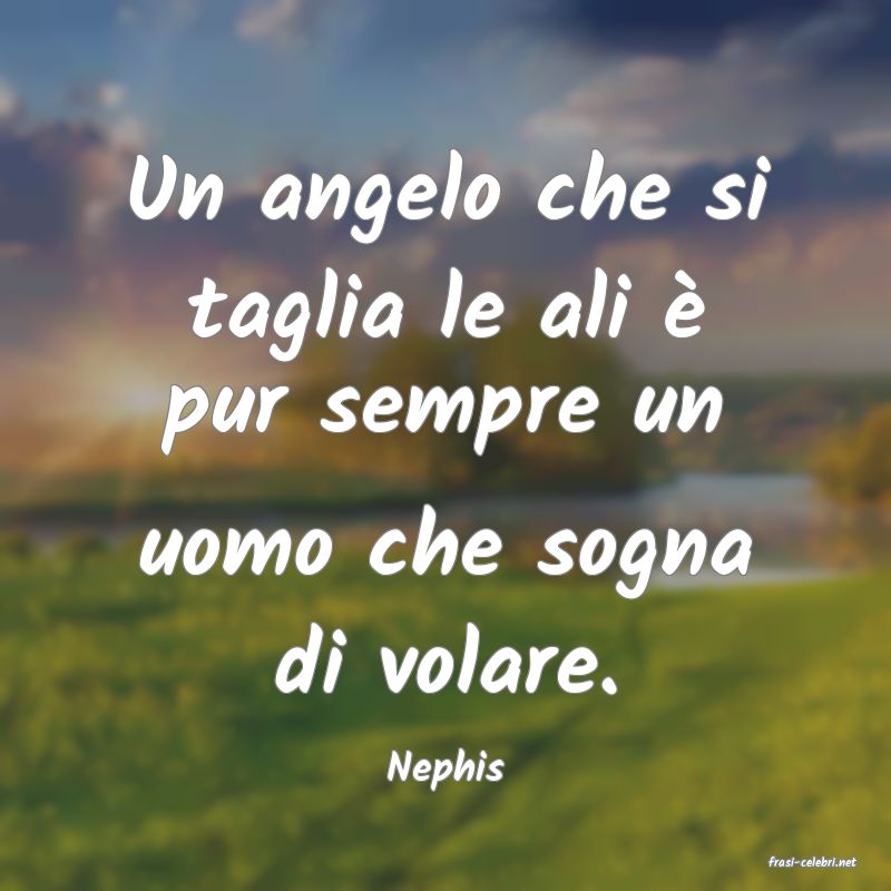 frasi di  Nephis
