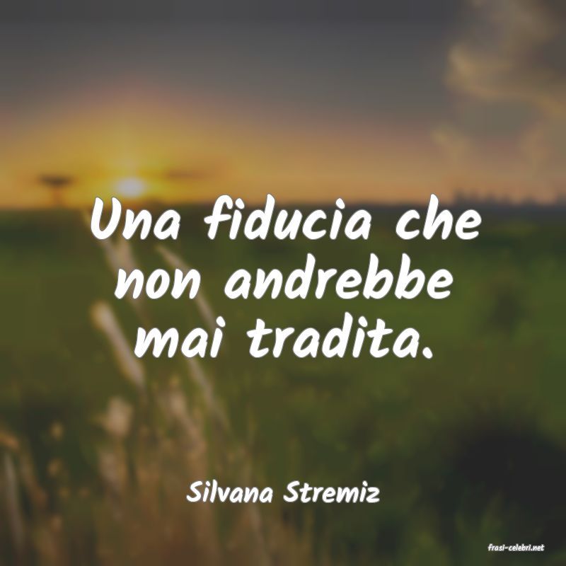 frasi di  Silvana Stremiz
