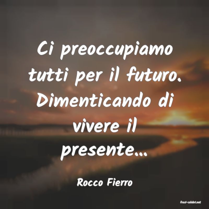 frasi di  Rocco Fierro
