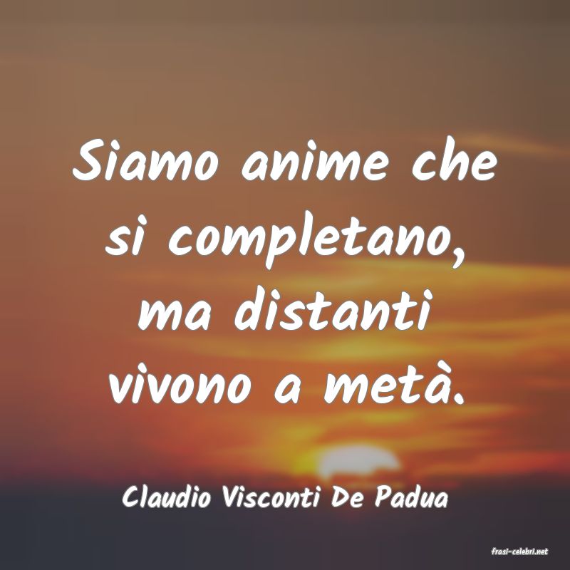 frasi di  Claudio Visconti De Padua
