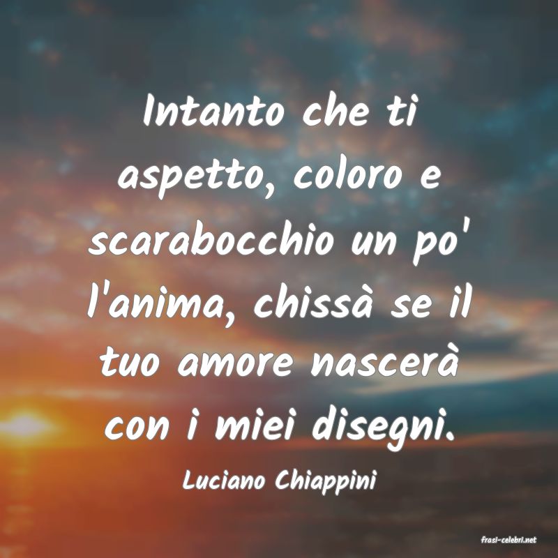 frasi di  Luciano Chiappini
