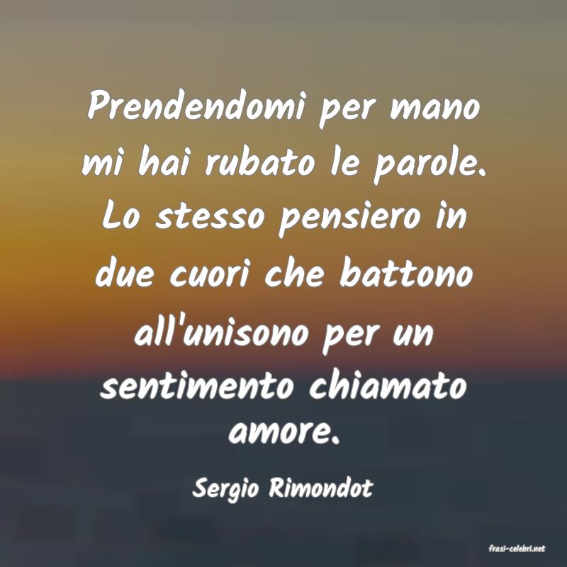 frasi di  Sergio Rimondot

