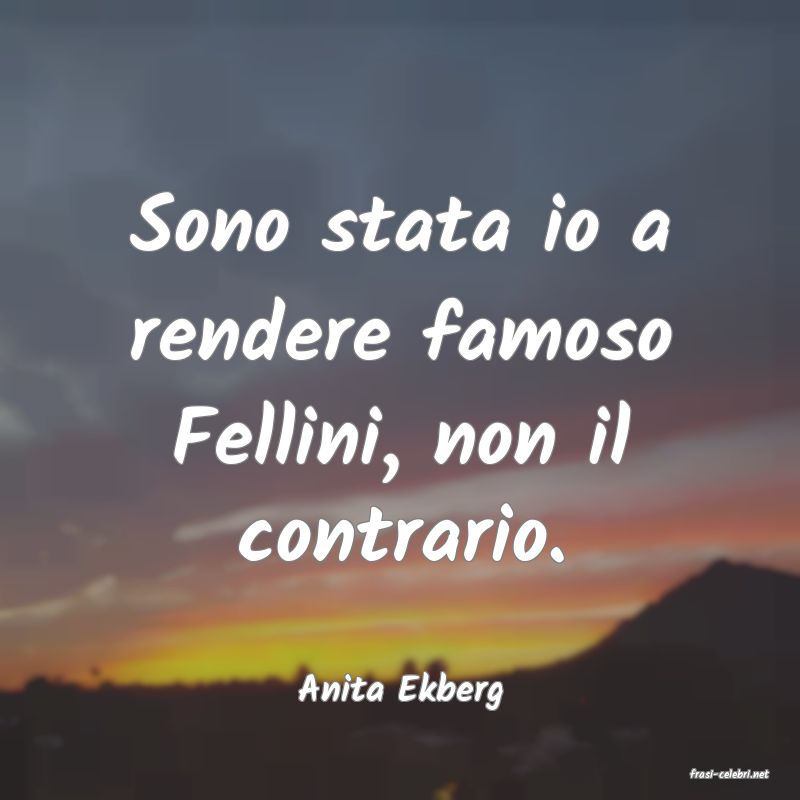 frasi di  Anita Ekberg
