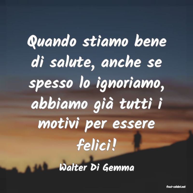 frasi di  Walter Di Gemma
