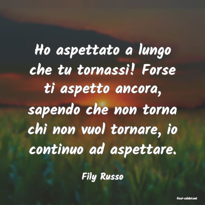 frasi di  Fily Russo
