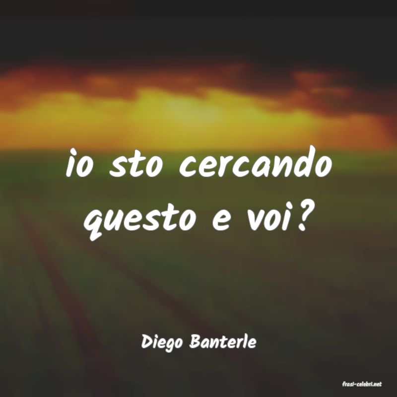 frasi di  Diego Banterle
