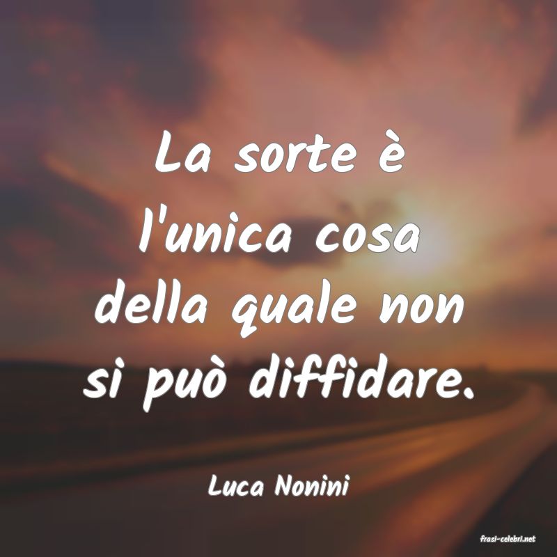 frasi di  Luca Nonini
