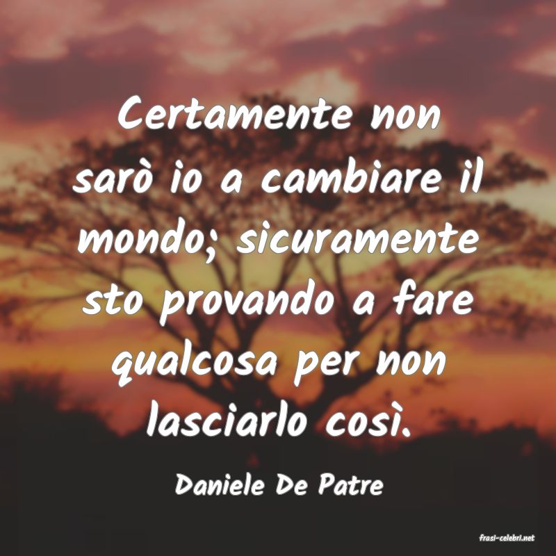 frasi di  Daniele De Patre
