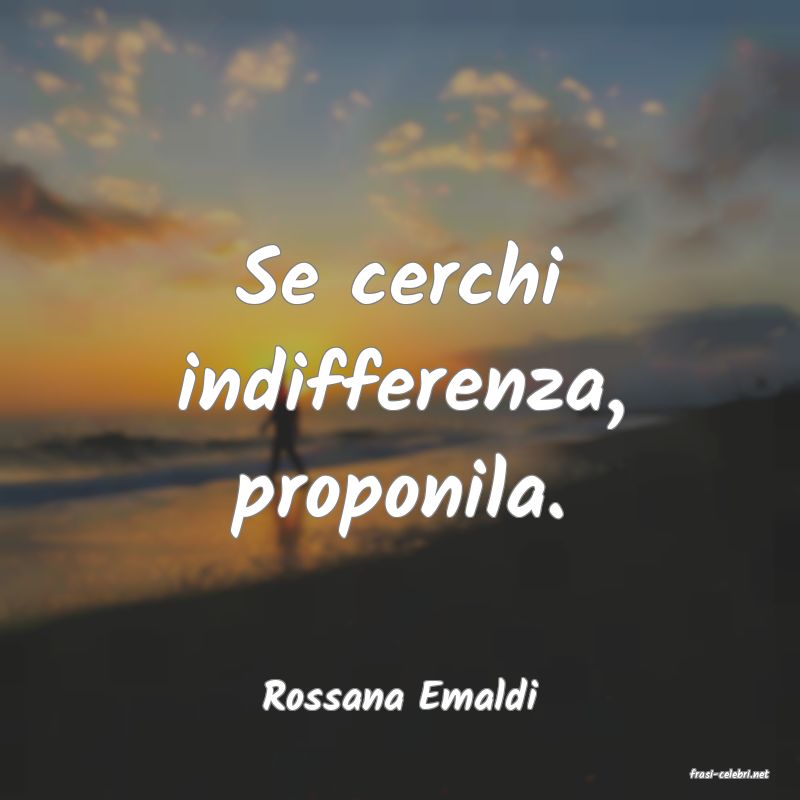 frasi di  Rossana Emaldi
