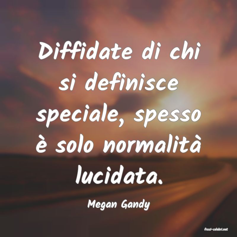 frasi di  Megan Gandy
