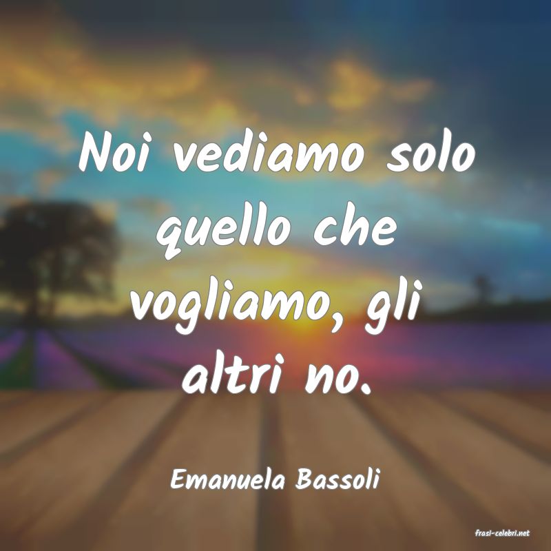 frasi di  Emanuela Bassoli
