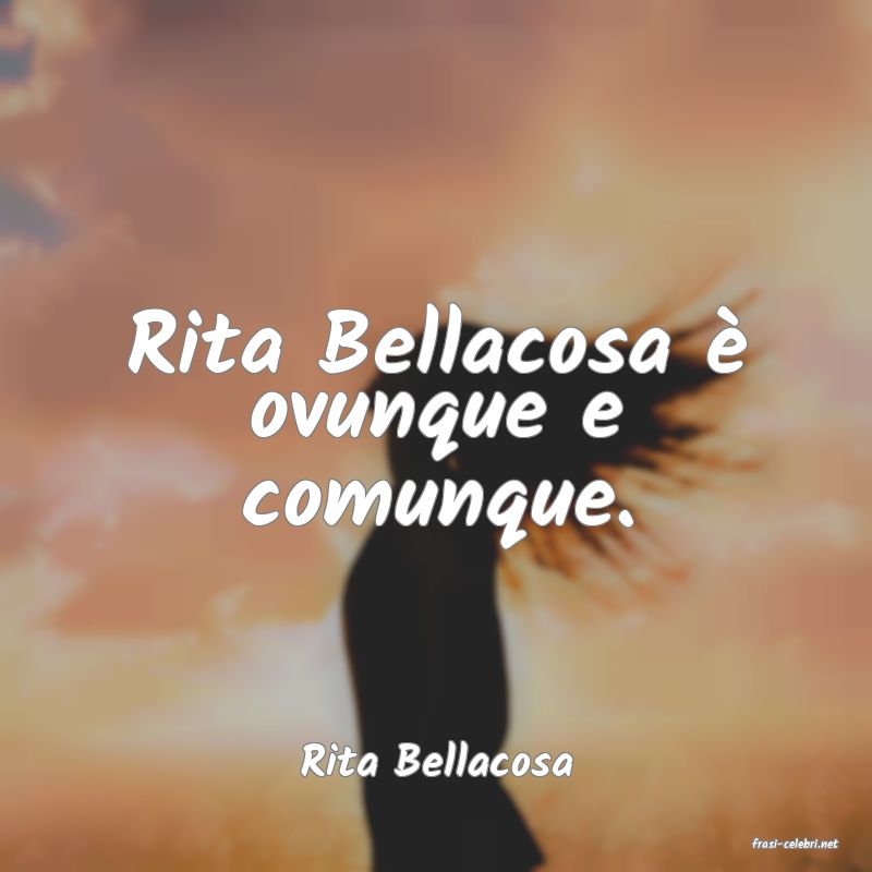 frasi di  Rita Bellacosa
