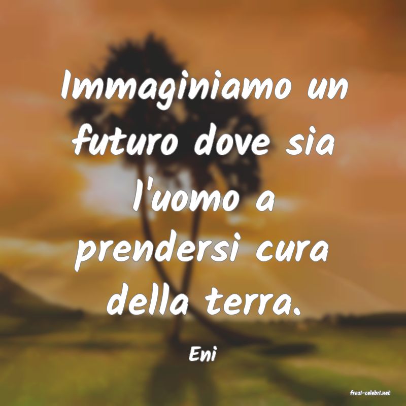 frasi di  Eni
