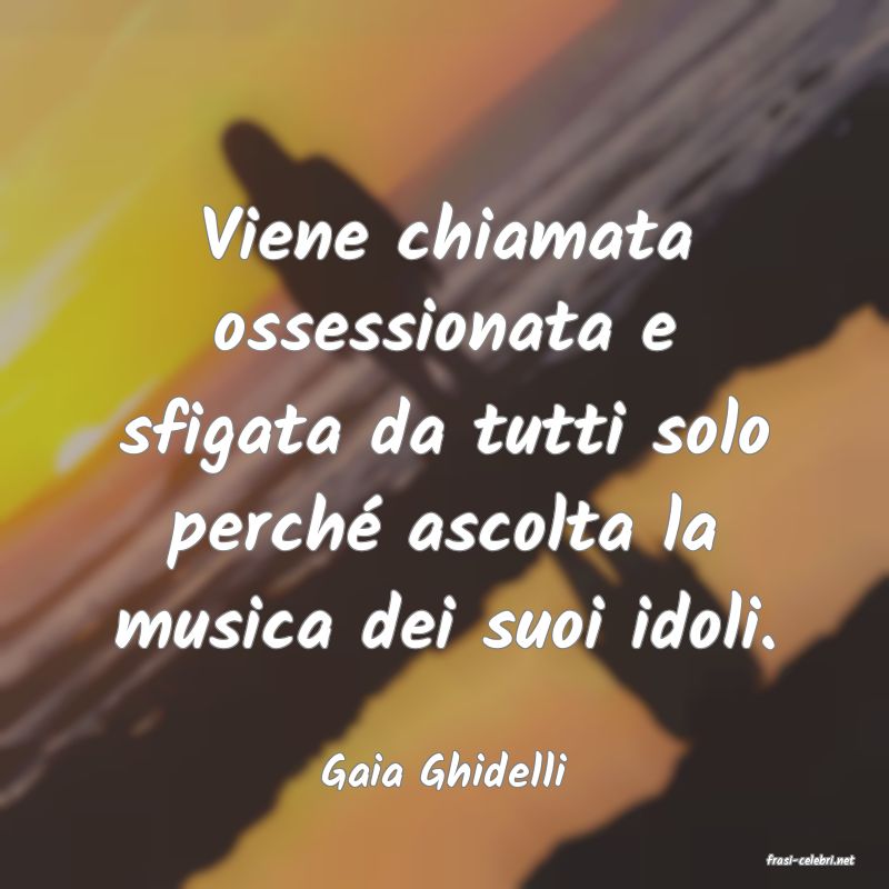 frasi di  Gaia Ghidelli

