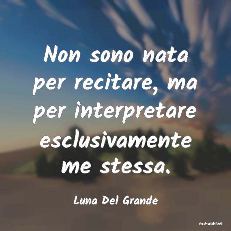 frasi di  Luna Del Grande
