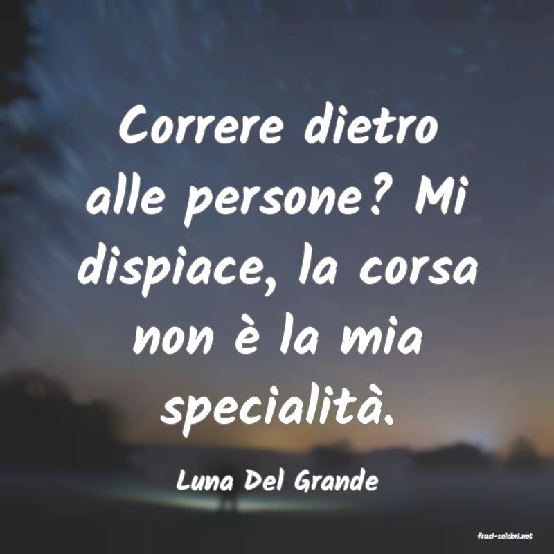 frasi di  Luna Del Grande
