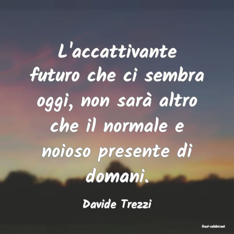 frasi di  Davide Trezzi
