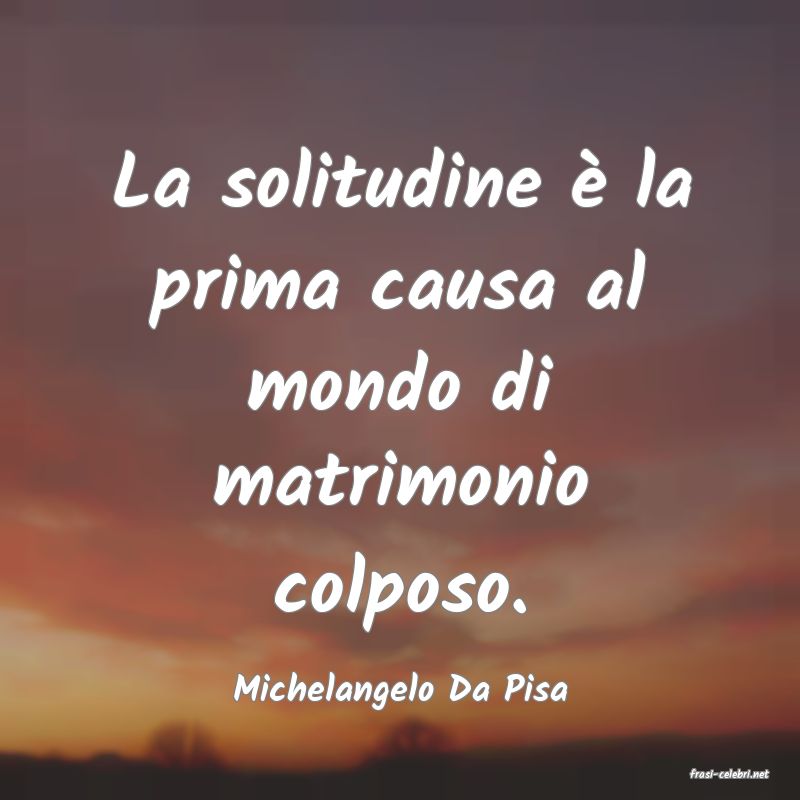 frasi di  Michelangelo Da Pisa
