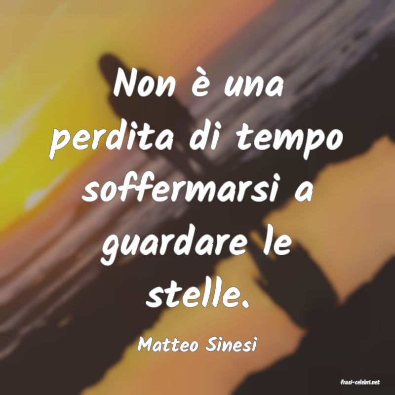 frasi di  Matteo Sinesi
